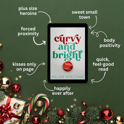 An ebook sits on a green background with christmas decorations at the bottom of the image. The book is titled Curvy and Bright by Kelsie Stelting and features a christmas ornament as cover art. Several arrows point to the ebook, listing key features of the ebook. Which are: plus size heroine, body positivity, sweet small town, quick, feel-good read, happily ever after, kisses only on page, forced proximity, 