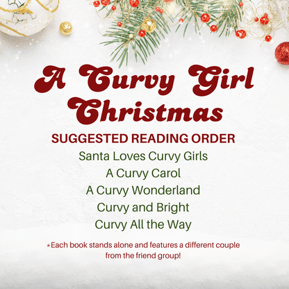 Over a snowy background are the words "A Curvy Girl Christmas Suggested Reading Order
Santa Loves Curvy Girls
A Curvy Carol
A Curvy Wonderland
Curvy and Bright
Curvy All The Way
*Each book stands alone and features a different couple from the friend group!