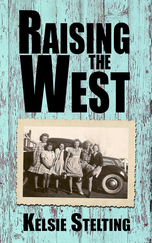 A kindle cover of Raising the West by Kelsie Stelting. The book's cover shows a light blue wooden design and an old photo of several women standing in front of a model T automobile 