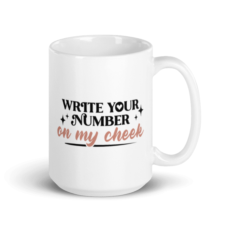 A white coffee mug that reads "Write Your Number" in black print and "On my cheek" in golden cursive lettering