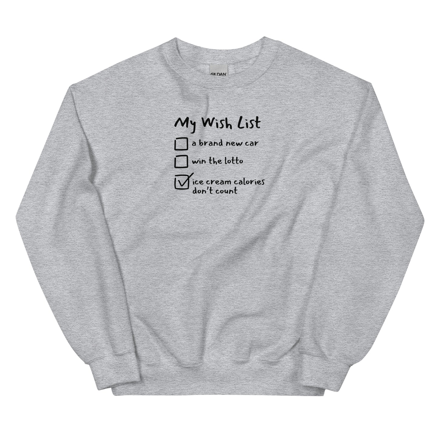 a gray unisex crewneck sweatshirt  that reads My Wish List: 
a brand new car
win the lotto 
and a checked box that reads ice cream calories don't count