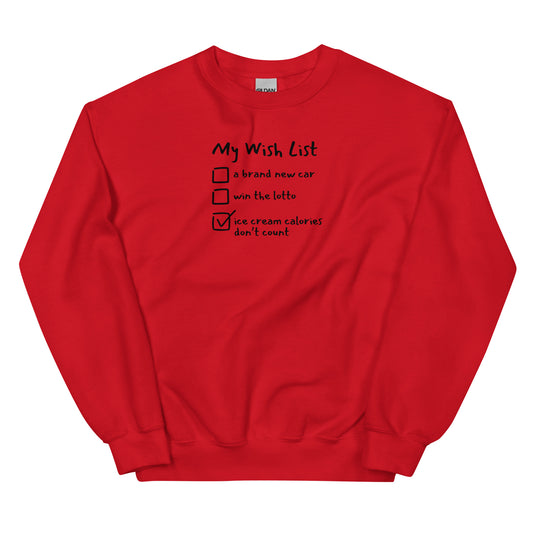 a red unisex crewneck sweatshirt  that reads My Wish List: 
a brand new car
win the lotto 
and a checked box that reads ice cream calories don't count